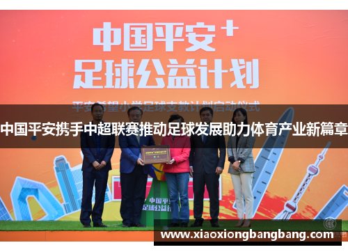 中国平安携手中超联赛推动足球发展助力体育产业新篇章
