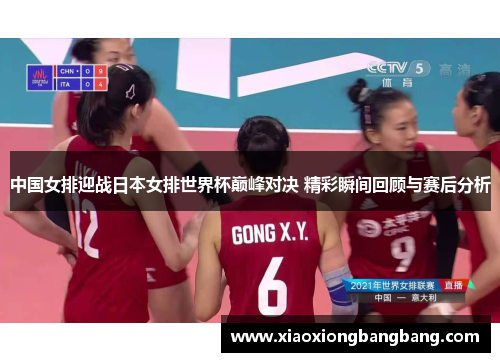 中国女排迎战日本女排世界杯巅峰对决 精彩瞬间回顾与赛后分析